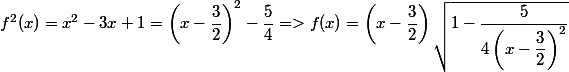 f^2(x) = x^2 - 3x + 1 = \left(x - \dfrac 3 2 \right)^2 - \dfrac 5 4 => f(x) = \left( x - \dfrac 3 2 \right) \sqrt {1 - \dfrac 5 {4 \left( x - \dfrac 3 2 \right)^2}